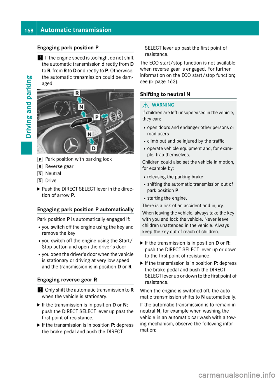 MERCEDES-BENZ S-CLASS COUPE 2014  Owners Manual Engaging park position P
!
If the engine speed is too high, do not shift
the automatic transmission directly from D
to R, from Rto Dor directly to P. Otherwise,
the automatic transmission could be dam