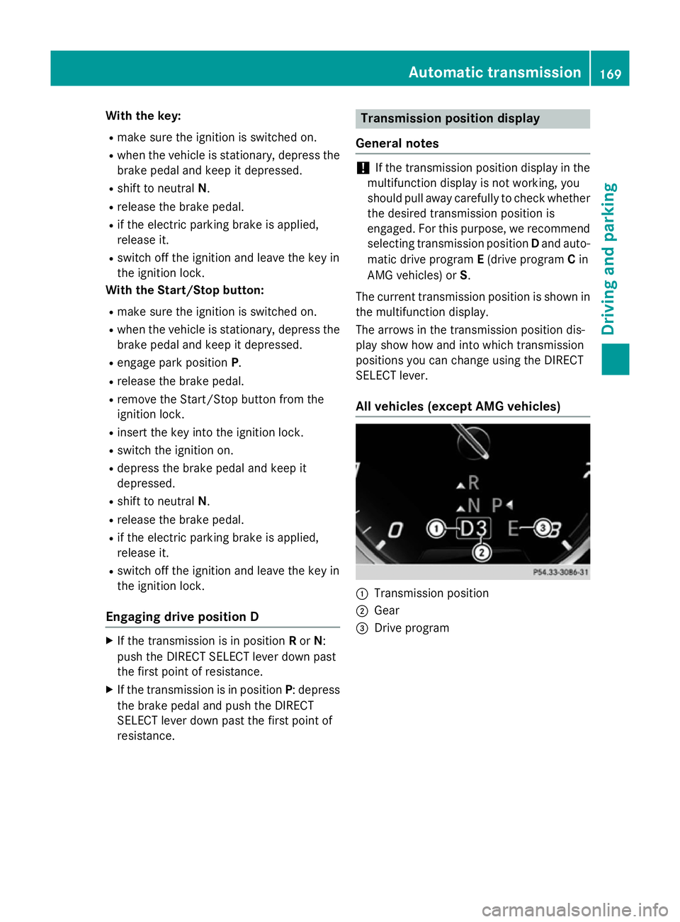 MERCEDES-BENZ S-CLASS COUPE 2014  Owners Manual With the key:
R make sure the ignition is switched on.
R when the vehicle is stationary, depress the
brake pedal and keep it depressed.
R shift to neutral N.
R release the brake pedal.
R if the electr