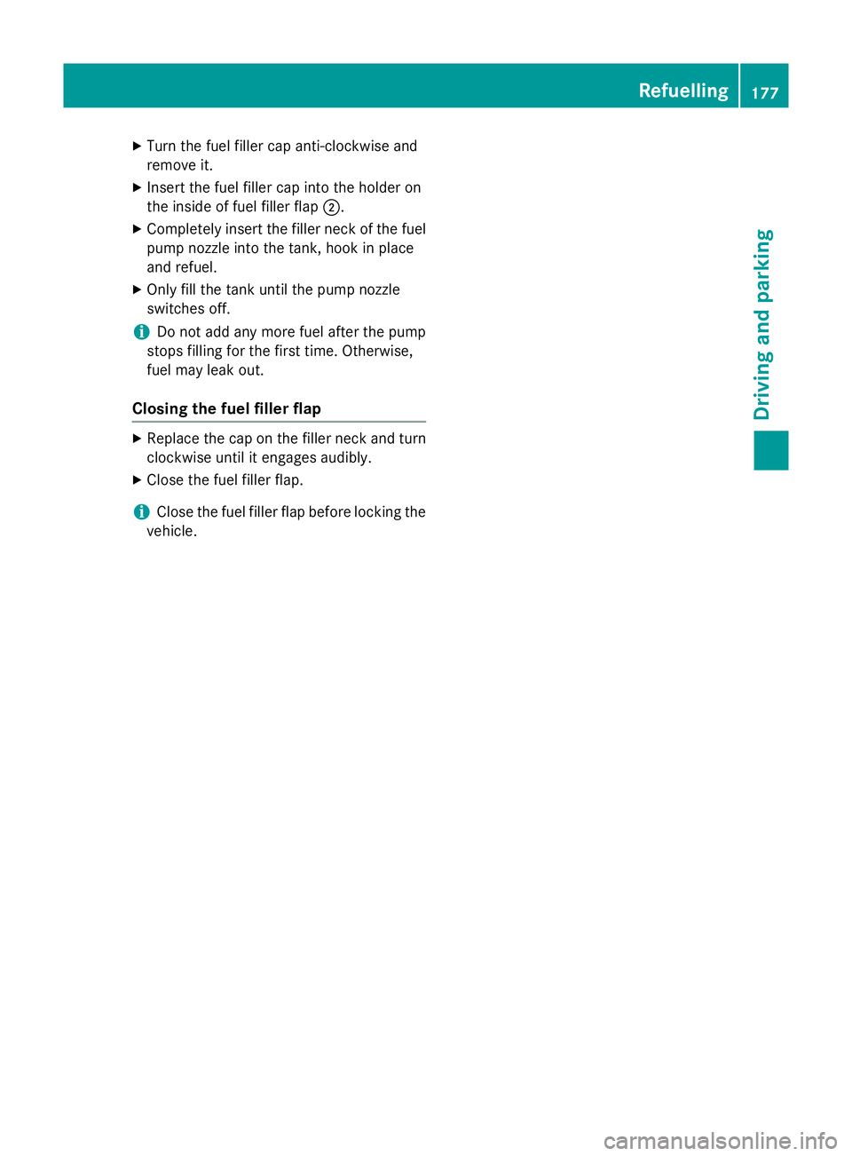 MERCEDES-BENZ S-CLASS COUPE 2014  Owners Manual X
Turn the fuel filler cap anti-clockwise and
remove it.
X Insert the fuel filler cap into the holder on
the inside of fuel filler flap ;.
X Completely insert the filler neck of the fuel
pump nozzle i