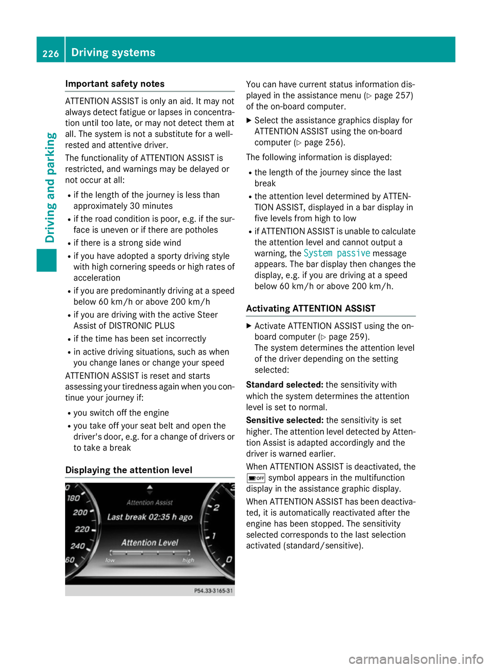 MERCEDES-BENZ S-CLASS COUPE 2014 Owners Manual Important safety notes
ATTENTION ASSIST is only an aid. It may not
always detect fatigue or lapses in concentra-
tion until too late, or may not detect them at
all. The system is not a substitute for MERCEDES-BENZ S-CLASS COUPE 2014 Owners Manual Important safety notes
ATTENTION ASSIST is only an aid. It may not
always detect fatigue or lapses in concentra-
tion until too late, or may not detect them at
all. The system is not a substitute for