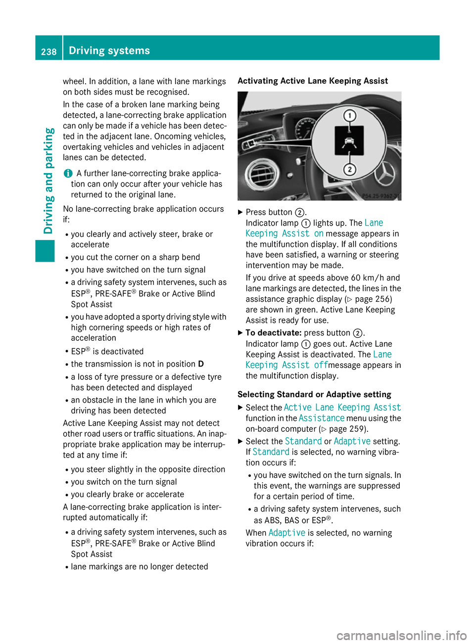 MERCEDES-BENZ S-CLASS COUPE 2014  Owners Manual wheel. In addition, a lane with lane markings
on both sides must be recognised.
In the case of a broken lane marking being
detected, a lane-correcting brake application can only be made if a vehicle h