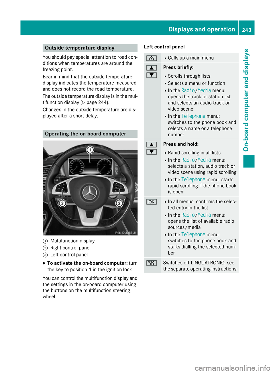 MERCEDES-BENZ S-CLASS COUPE 2014  Owners Manual Outside temperature display
You should pay special attention to road con-
ditions when temperatures are around the
freezing point.
Bear in mind that the outside temperature
display indicates the tempe