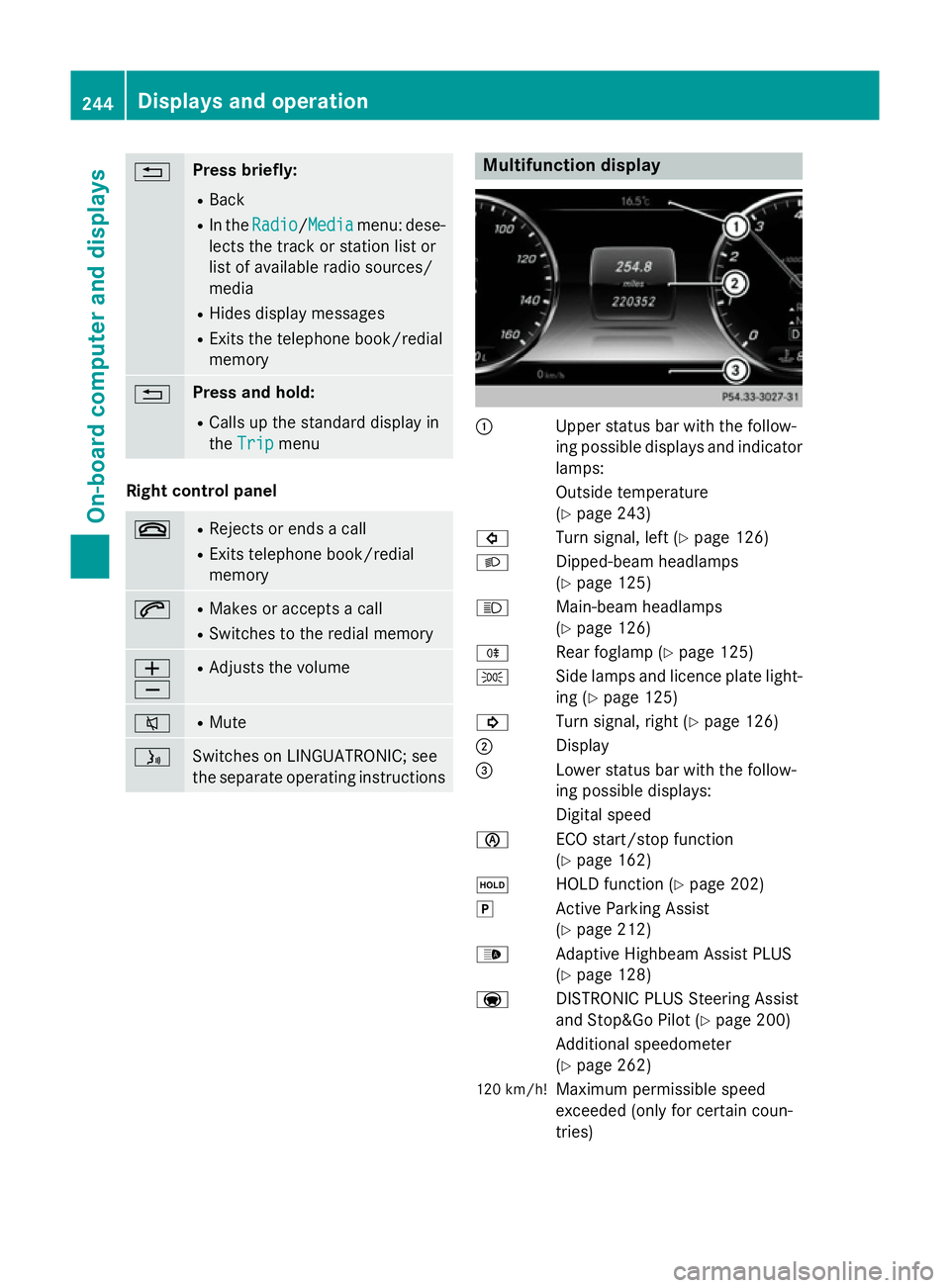 MERCEDES-BENZ S-CLASS COUPE 2014  Owners Manual % Press briefly:
R Back
R In the Radio
Radio/Media Mediamenu: dese-
lects the track or station list or
list of available radio sources/
media
R Hides display messages
R Exits the telephone book/redial