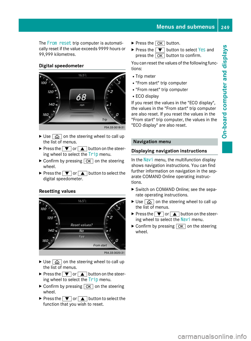 MERCEDES-BENZ S-CLASS COUPE 2014  Owners Manual The
From reset
From reset trip computer is automati-
cally reset if the value exceeds 9999 hours or 99,999 kilometres.
Digital speedometer X
Use ò on the steering wheel to call up
the list of menus.
