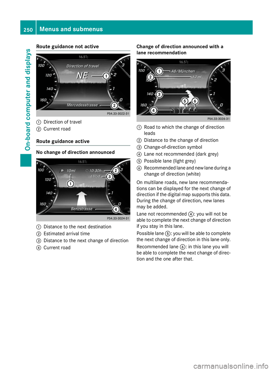 MERCEDES-BENZ S-CLASS COUPE 2014  Owners Manual Route guidance not active
:
Direction of travel
; Current road
Route guidance active No change of direction announced
:
Distance to the next destination
; Estimated arrival time
= Distance to the next