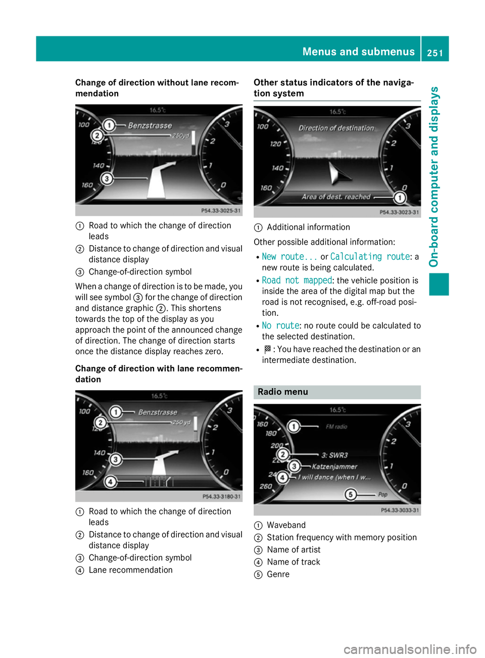 MERCEDES-BENZ S-CLASS COUPE 2014  Owners Manual Change of direction without lane recom-
mendation :
Road to which the change of direction
leads
; Distance to change of direction and visual
distance display
= Change-of-direction symbol
When a change