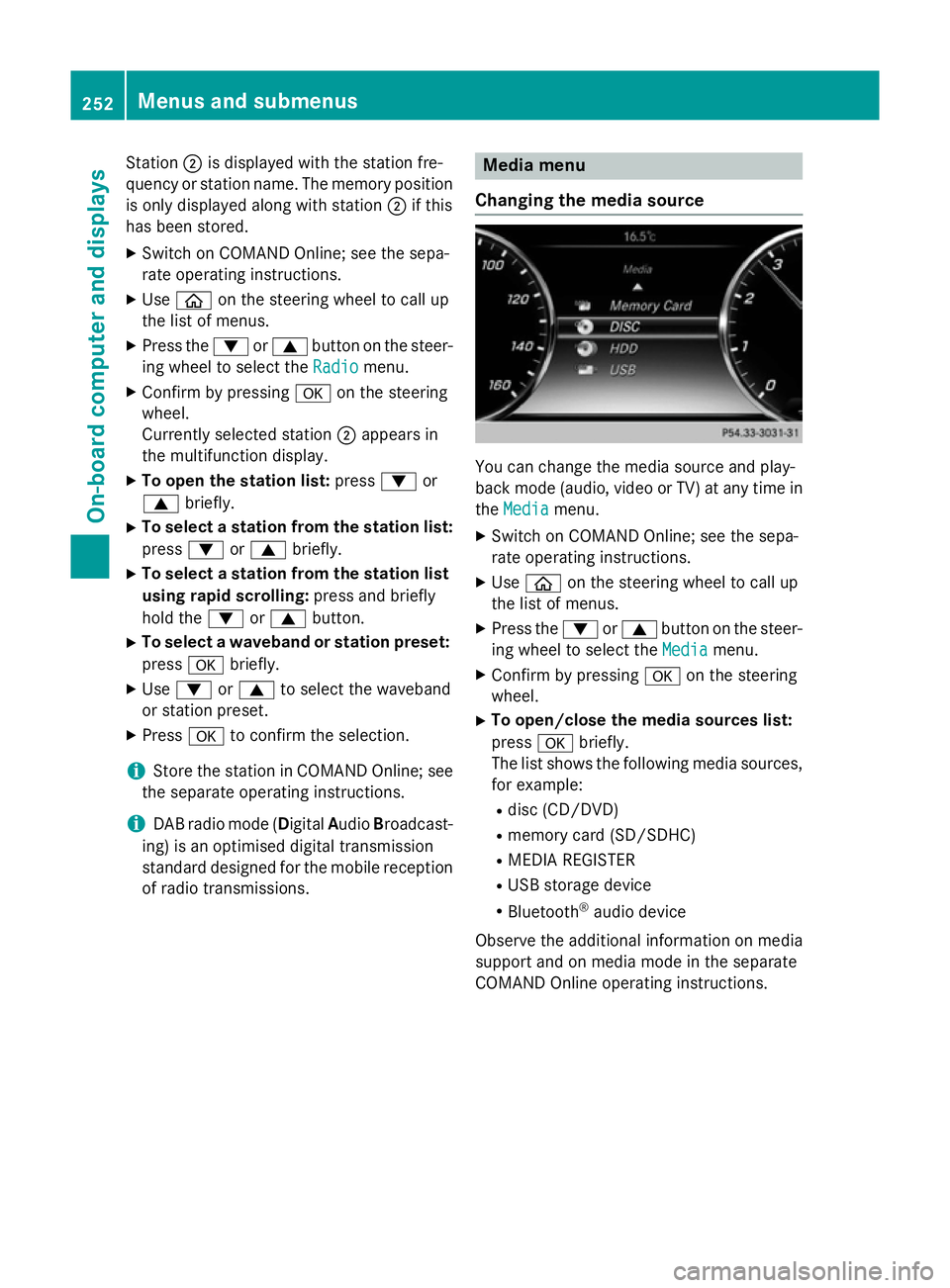 MERCEDES-BENZ S-CLASS COUPE 2014  Owners Manual Station
;is displayed with the station fre-
quency or station name. The memory position is only displayed along with station ;if this
has been stored.
X Switch on COMAND Online; see the sepa-
rate ope