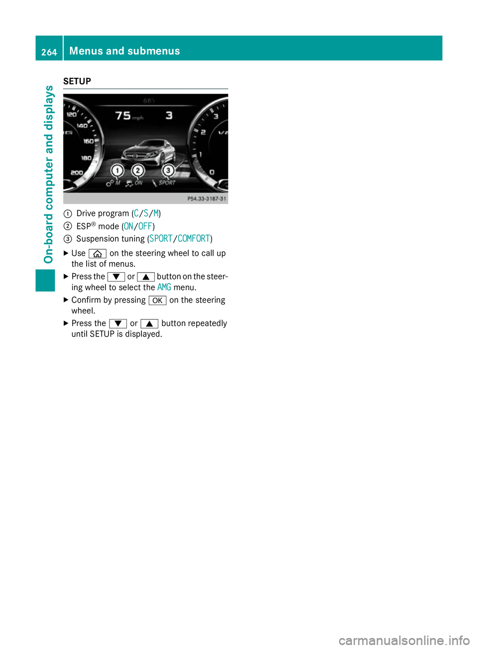 MERCEDES-BENZ S-CLASS COUPE 2014  Owners Manual SETUP
:
Drive program (C C/SS/MM)
; ESP ®
mode (ON ON/OFFOFF)
= Suspension tuning (SPORT SPORT/COMFORTCOMFORT)
X Use ò on the steering wheel to call up
the list of menus.
X Press the :or9 button on 