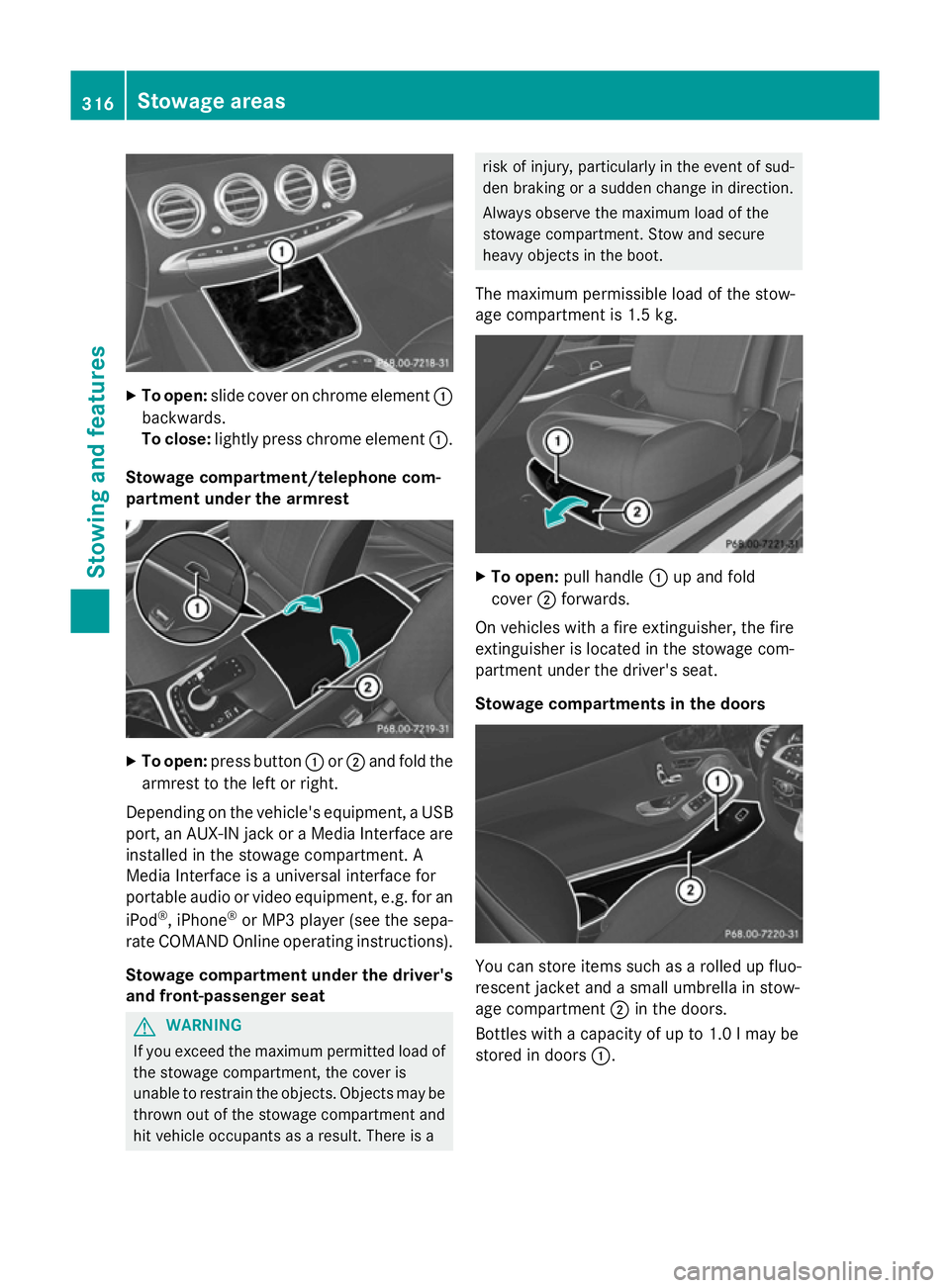 MERCEDES-BENZ S-CLASS COUPE 2014 Owners Manual X
To open: slide cover on chrome element :
backwards.
To close: lightly press chrome element :.
Stowage compartment/telephone com-
partment under the armrest X
To open: press button :or; and fold the
MERCEDES-BENZ S-CLASS COUPE 2014 Owners Manual X
To open: slide cover on chrome element :
backwards.
To close: lightly press chrome element :.
Stowage compartment/telephone com-
partment under the armrest X
To open: press button :or; and fold the