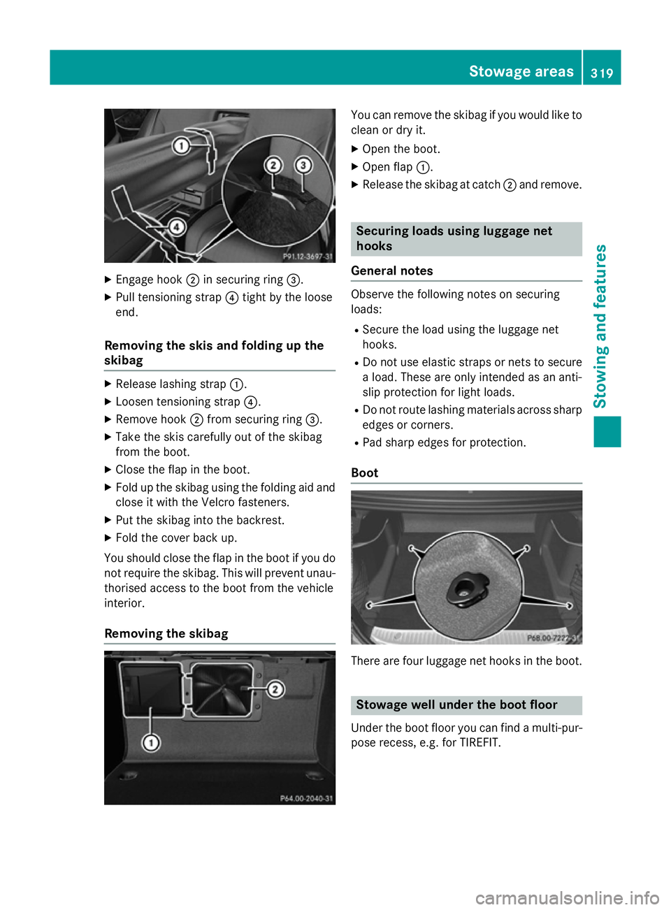 MERCEDES-BENZ S-CLASS COUPE 2014  Owners Manual X
Engage hook ;in securing ring =.
X Pull tensioning strap ?tight by the loose
end.
Removing the skis and folding up the
skibag X
Release lashing strap :.
X Loosen tensioning strap ?.
X Remove hook ;f