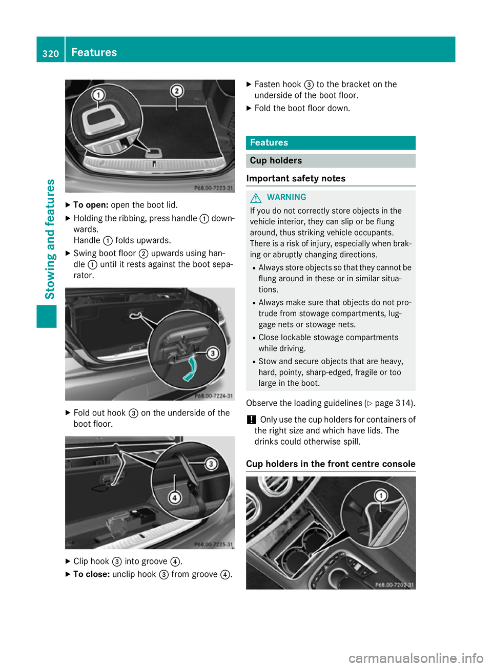 MERCEDES-BENZ S-CLASS COUPE 2014  Owners Manual X
To open: open the boot lid.
X Holding the ribbing, press handle :down-
wards.
Handle :folds upwards.
X Swing boot floor ;upwards using han-
dle :until it rests against the boot sepa-
rator. X
Fold o