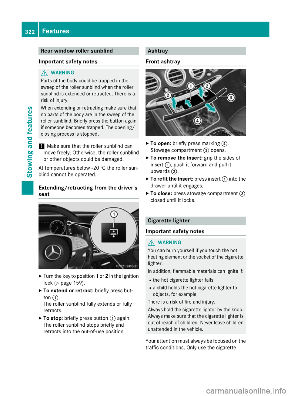 MERCEDES-BENZ S-CLASS COUPE 2014  Owners Manual Rear window roller sunblind
Important safety notes G
WARNING
Parts of the body could be trapped in the
sweep of the roller sunblind when the roller
sunblind is extended or retracted. There is a
risk o