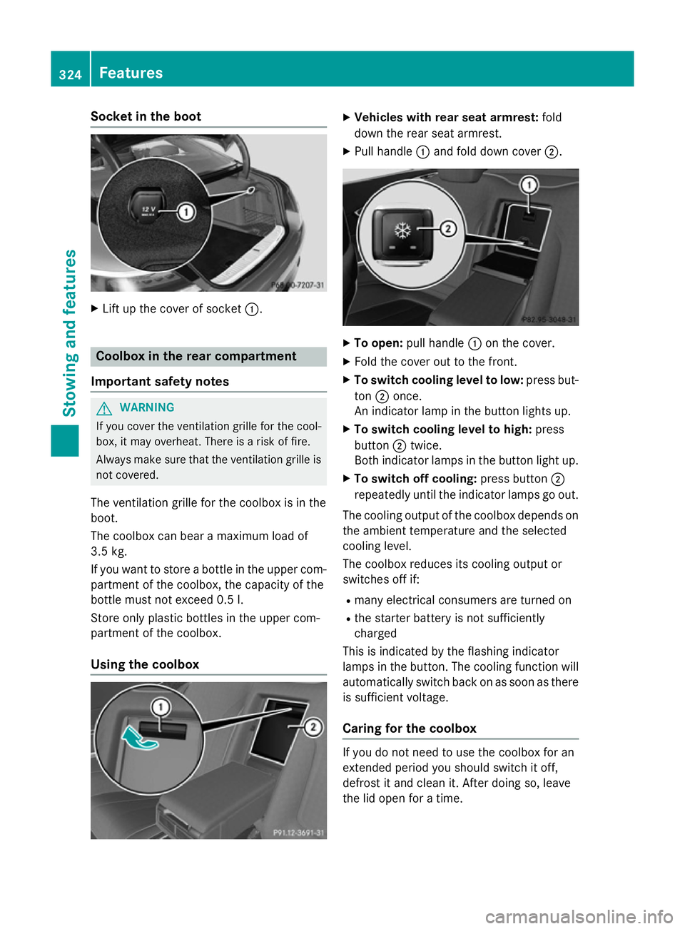MERCEDES-BENZ S-CLASS COUPE 2014  Owners Manual Socket in the boot
X
Lift up the cover of socket :.Coolbox in the rear compartment
Important safety notes G
WARNING
If you cover the ventilation grille for the cool-
box, it may overheat. There is a r