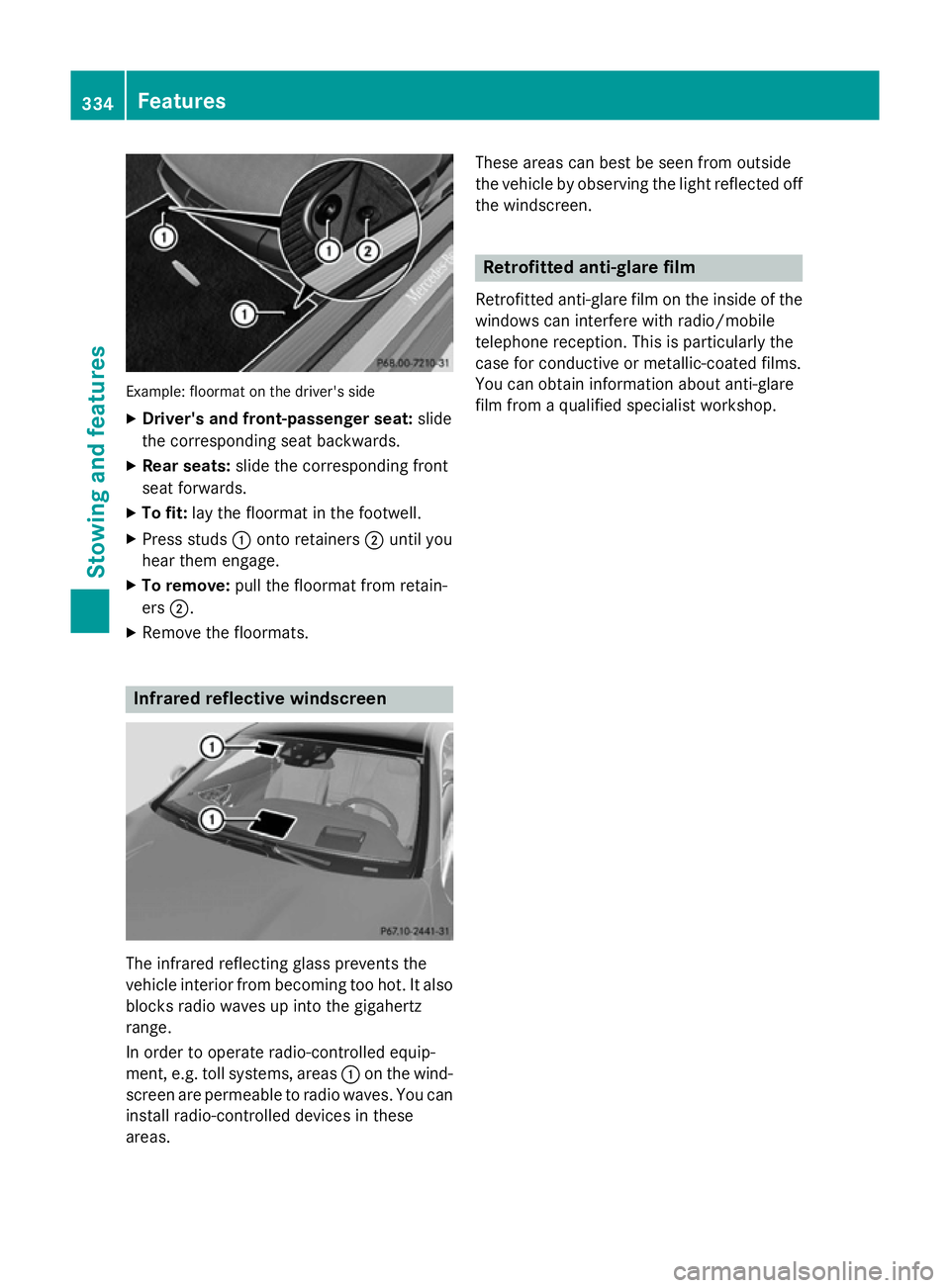 MERCEDES-BENZ S-CLASS COUPE 2014  Owners Manual Example: floormat on the driver's side
X Driver's and front-passenger seat: slide
the corresponding seat backwards.
X Rear seats: slide the corresponding front
seat forwards.
X To fit: lay the