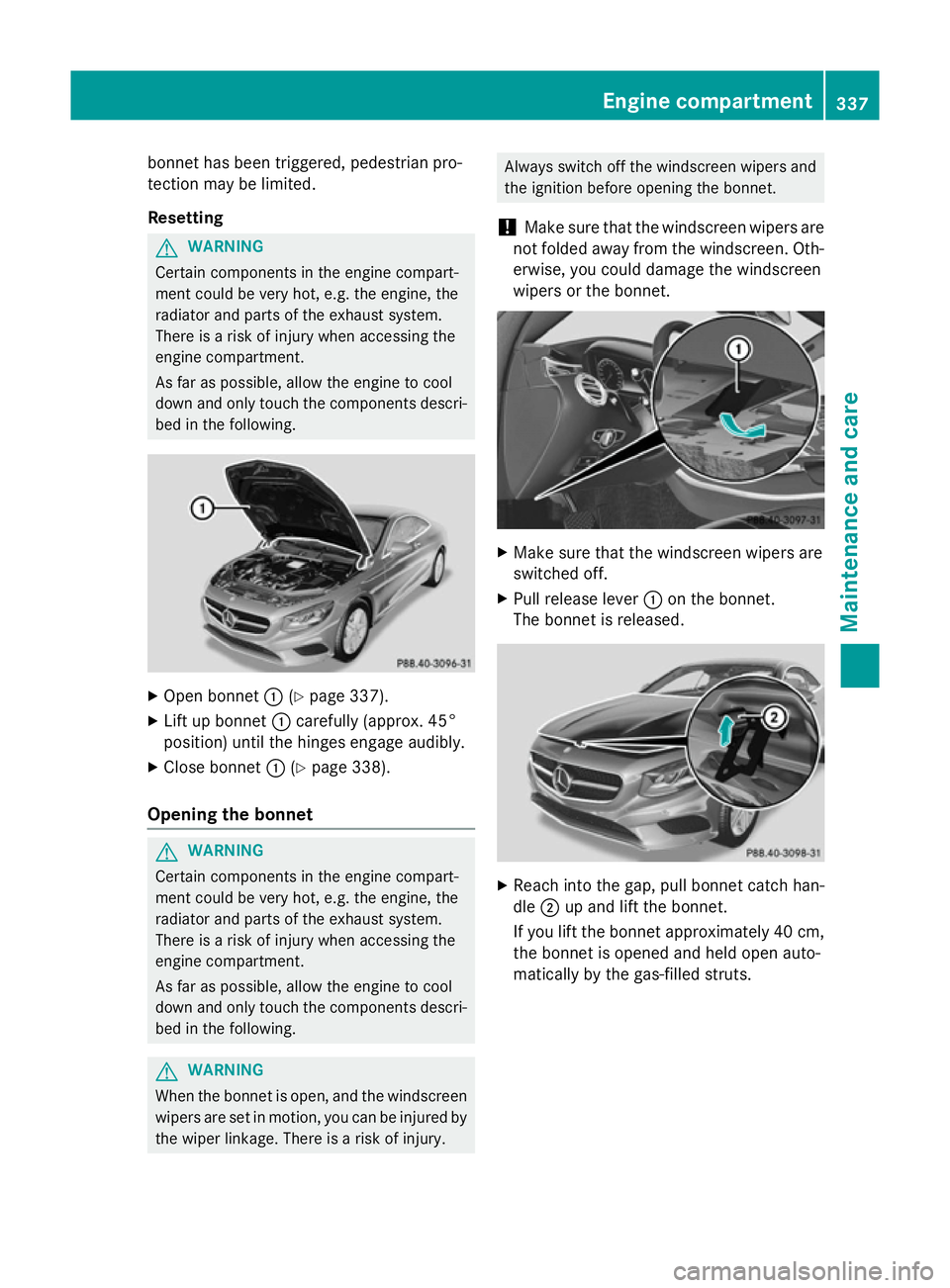 MERCEDES-BENZ S-CLASS COUPE 2014  Owners Manual bonnet has been triggered, pedestrian pro-
tection may be limited.
Resetting G
WARNING
Certain components in the engine compart-
ment could be very hot, e.g. the engine, the
radiator and parts of the 