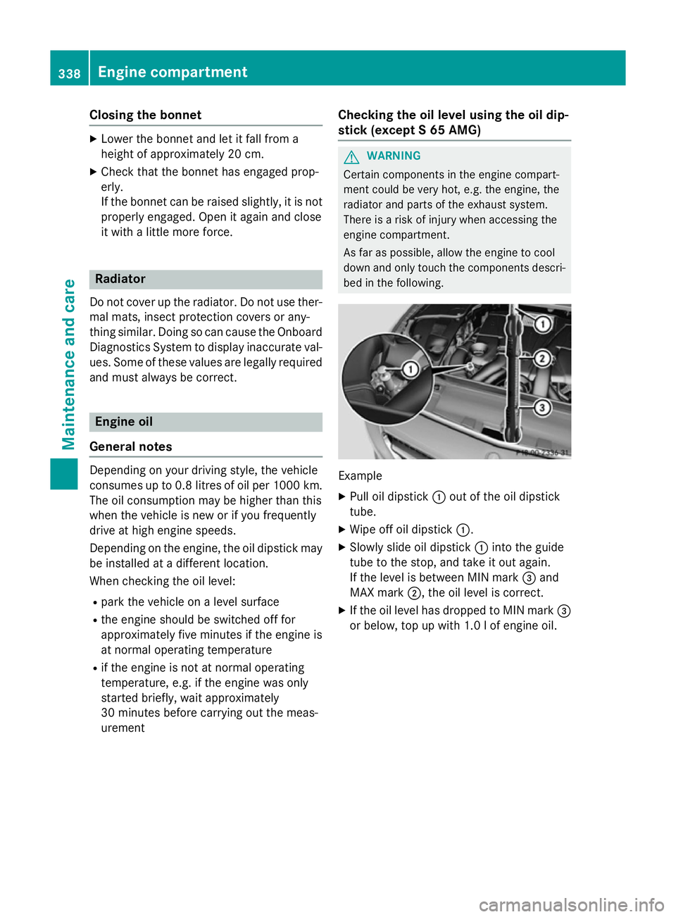 MERCEDES-BENZ S-CLASS COUPE 2014  Owners Manual Closing the bonnet
X
Lower the bonnet and let it fall from a
height of approximately 20 cm.
X Check that the bonnet has engaged prop-
erly.
If the bonnet can be raised slightly, it is not
properly eng