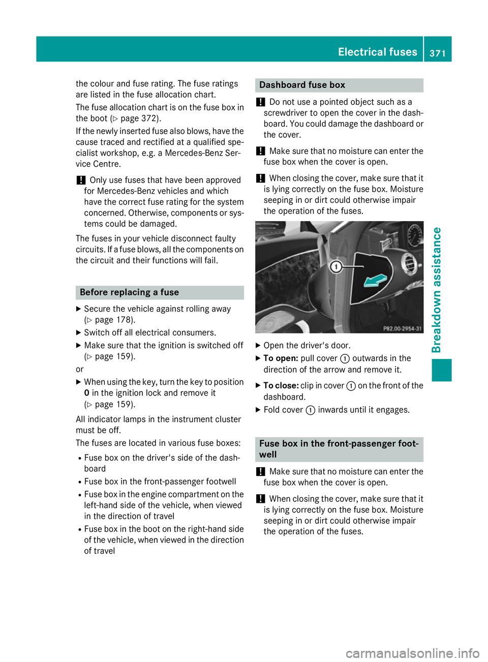 MERCEDES-BENZ S-CLASS COUPE 2014 Owners Manual the colour and fuse rating. The fuse ratings
are listed in the fuse allocation chart.
The fuse allocation chart is on the fuse box in
the boot (Y page 372).
If the newly inserted fuse also blows, have MERCEDES-BENZ S-CLASS COUPE 2014 Owners Manual the colour and fuse rating. The fuse ratings
are listed in the fuse allocation chart.
The fuse allocation chart is on the fuse box in
the boot (Y page 372).
If the newly inserted fuse also blows, have
