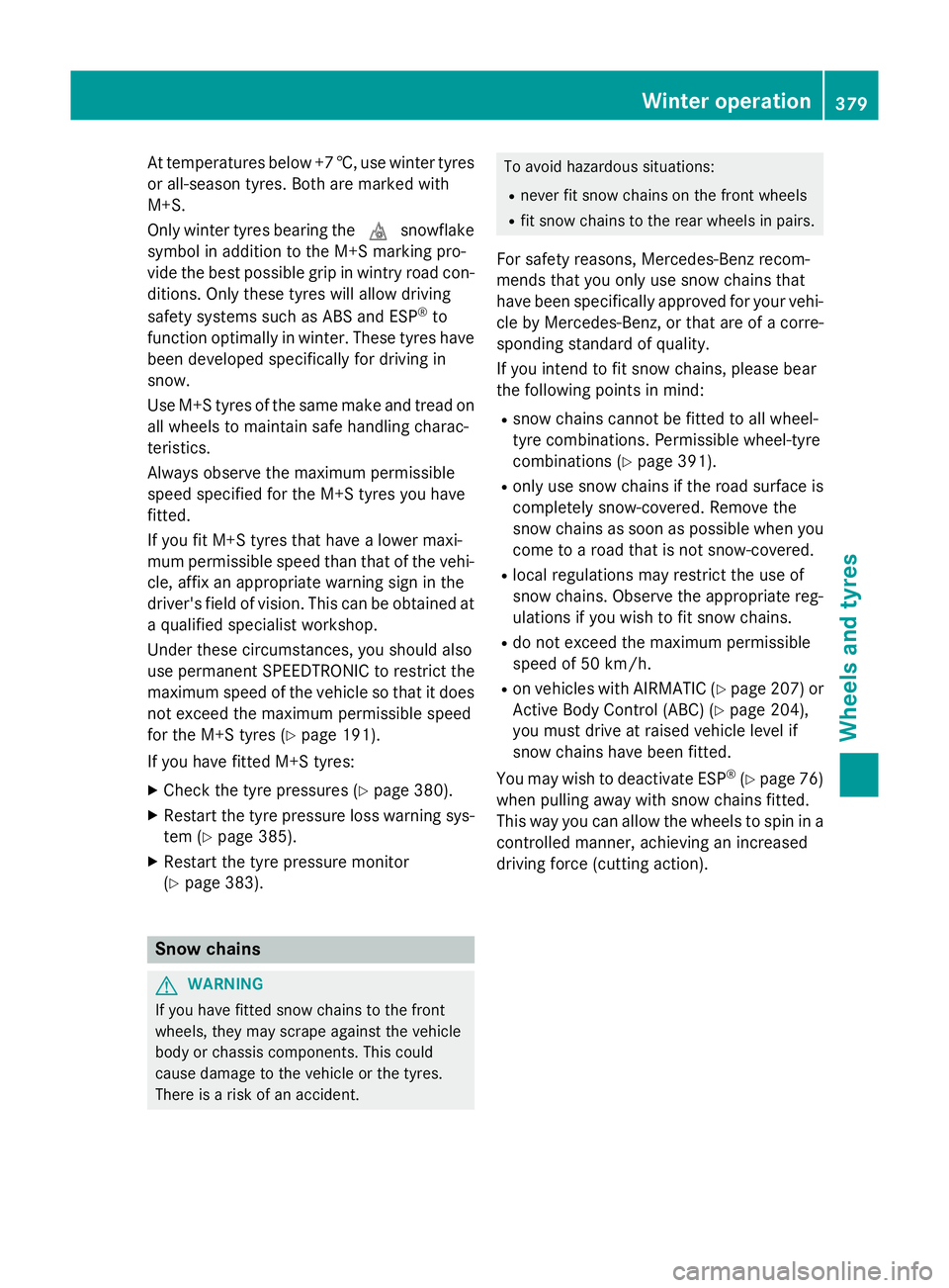 MERCEDES-BENZ S-CLASS COUPE 2014 Owners Manual At temperatures below +7 †, use winter tyres
or all-season tyres. Both are marked with
M+S.
Only winter tyres bearing the isnowflake
symbol in addition to the M+S marking pro-
vide the best possible MERCEDES-BENZ S-CLASS COUPE 2014 Owners Manual At temperatures below +7 †, use winter tyres
or all-season tyres. Both are marked with
M+S.
Only winter tyres bearing the isnowflake
symbol in addition to the M+S marking pro-
vide the best possible