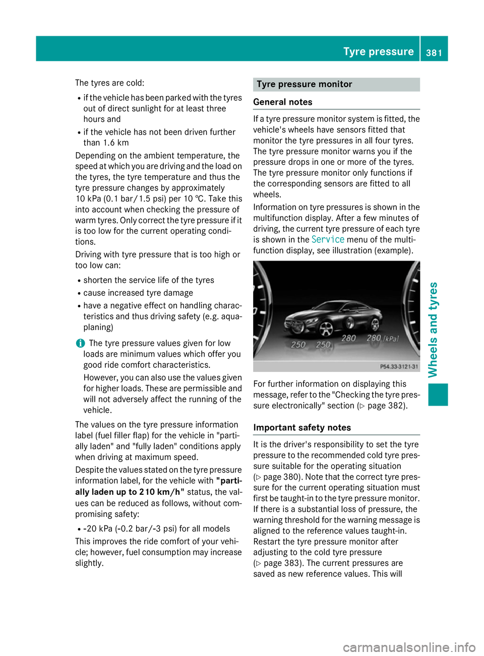 MERCEDES-BENZ S-CLASS COUPE 2014 Owners Manual The tyres are cold:
R if the vehicle has been parked with the tyres
out of direct sunlight for at least three
hours and
R if the vehicle has not been driven further
than 1.6 km
Depending on the ambien MERCEDES-BENZ S-CLASS COUPE 2014 Owners Manual The tyres are cold:
R if the vehicle has been parked with the tyres
out of direct sunlight for at least three
hours and
R if the vehicle has not been driven further
than 1.6 km
Depending on the ambien