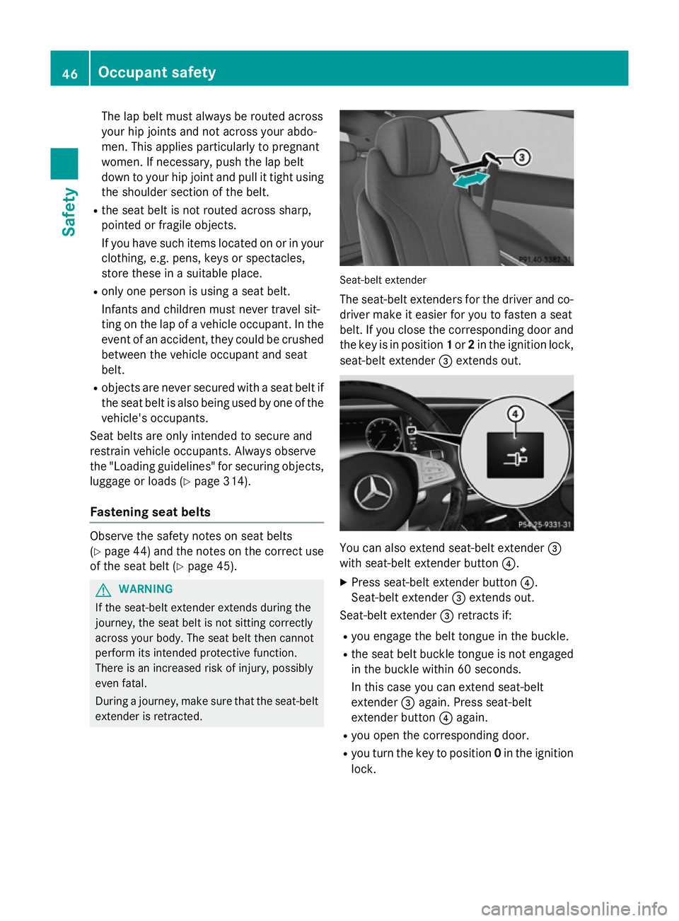 MERCEDES-BENZ S-CLASS COUPE 2014  Owners Manual The lap belt must always be routed across
your hip joints and not across your abdo-
men. This applies particularly to pregnant
women. If necessary, push the lap belt
down to your hip joint and pull it