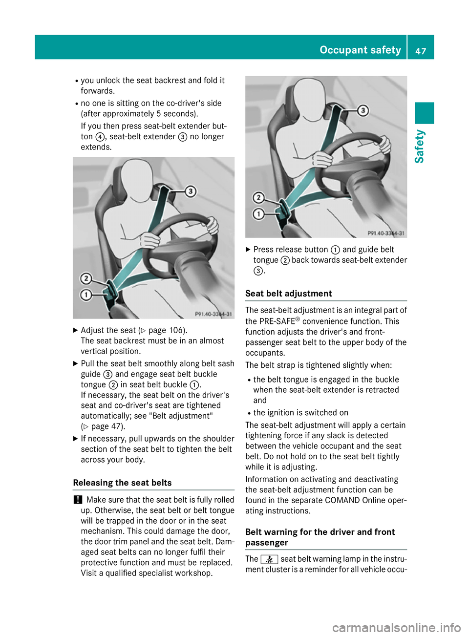 MERCEDES-BENZ S-CLASS COUPE 2014  Owners Manual R
you unlock the seat backrest and fold it
forwards.
R no one is sitting on the co-driver's side
(after approximately 5 seconds).
If you then press seat-belt extender but-
ton ?, seat-belt extende