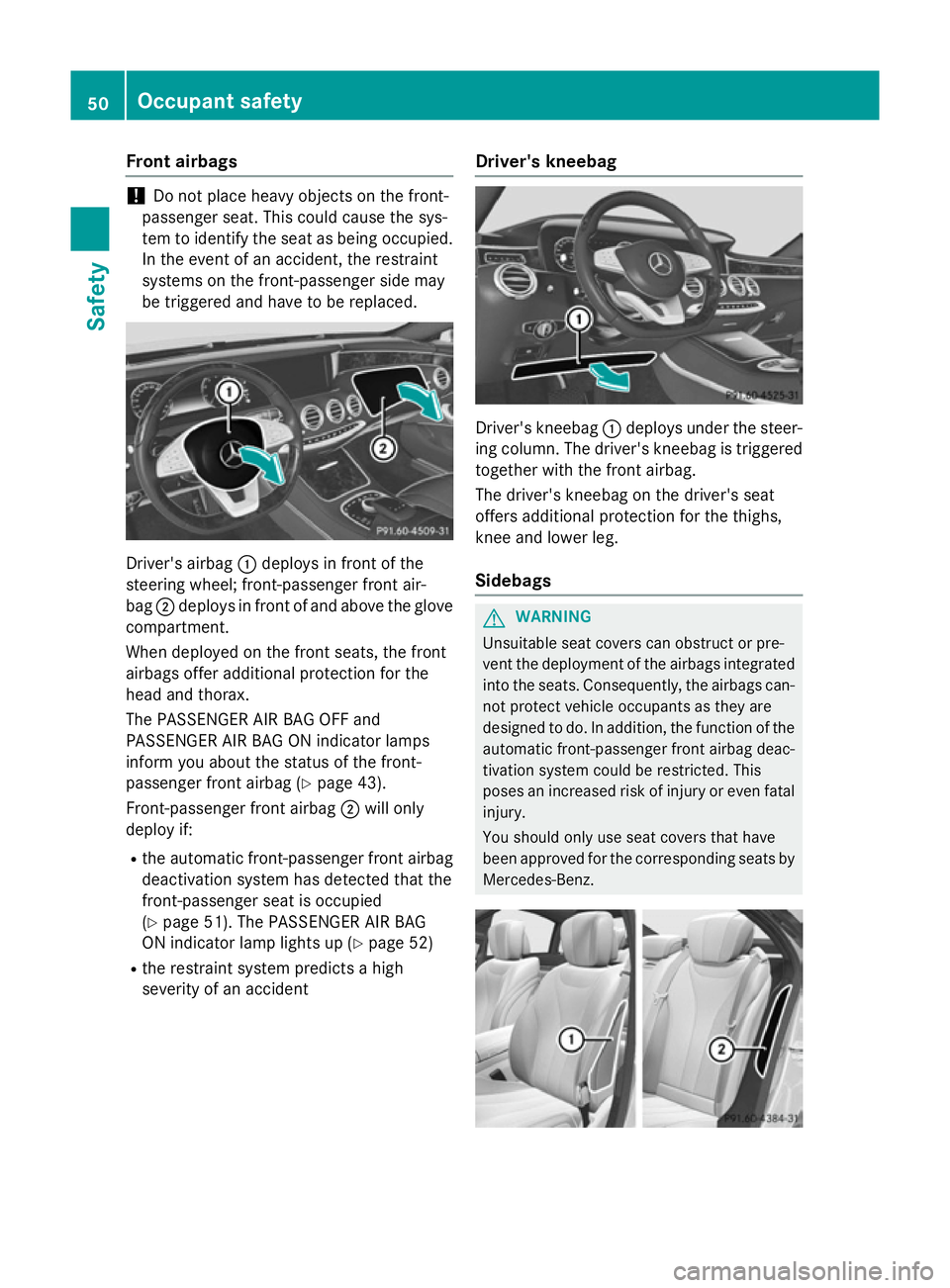 MERCEDES-BENZ S-CLASS COUPE 2014  Owners Manual Front airbags
!
Do not place heavy objects on the front-
passenger seat. This could cause the sys-
tem to identify the seat as being occupied. In the event of an accident, the restraint
systems on the