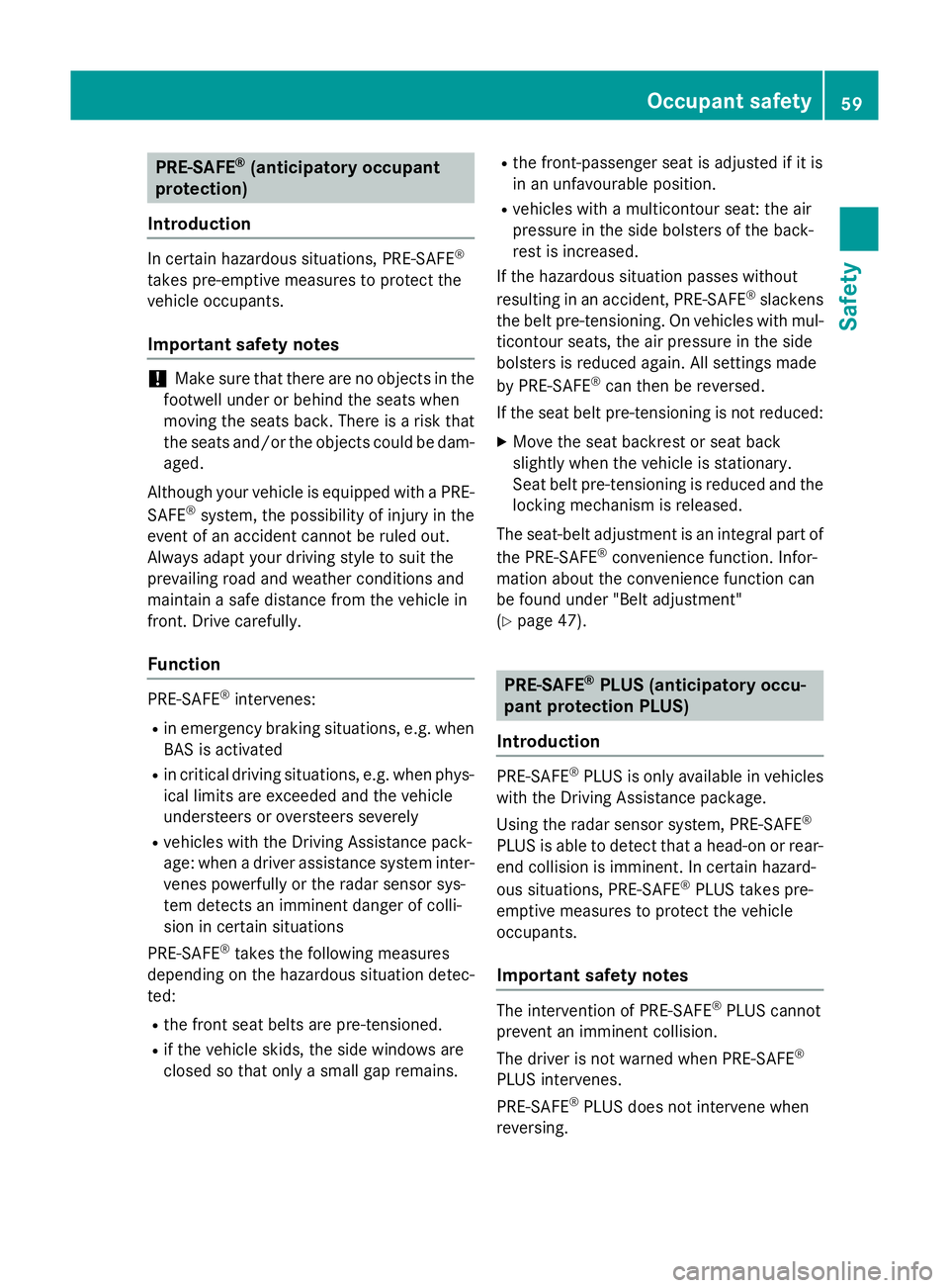 MERCEDES-BENZ S-CLASS COUPE 2014  Owners Manual PRE-SAFE
®
(anticipatory occupant
protection)
Introduction In certain hazardous situations, PRE-SAFE
®
takes pre-emptive measures to protect the
vehicle occupants.
Important safety notes !
Make sure