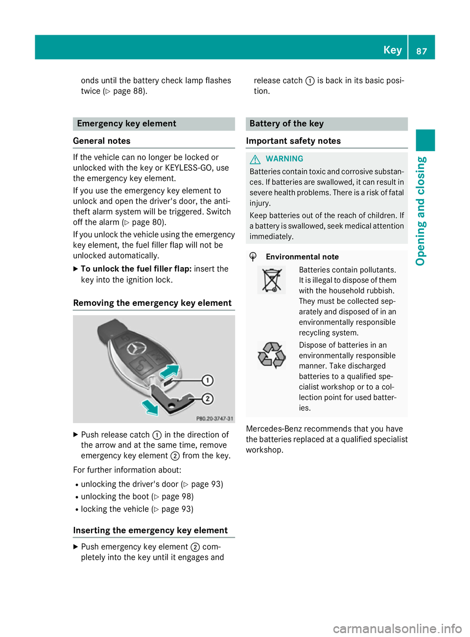 MERCEDES-BENZ S-CLASS COUPE 2014  Owners Manual onds until the battery check lamp flashes
twice (Y
page 88). Emergency key element
General notes If the vehicle can no longer be locked or
unlocked with the key or KEYLESS-GO, use
the emergency key el