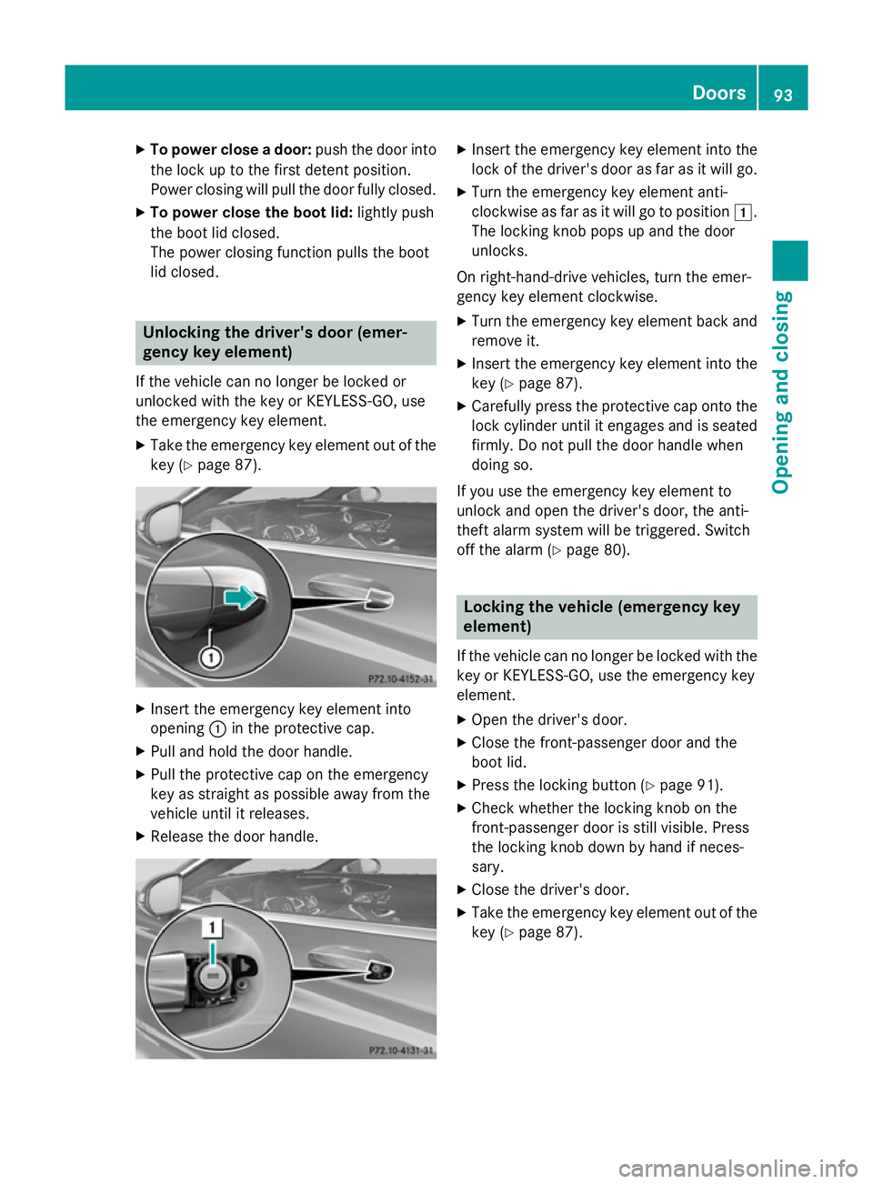 MERCEDES-BENZ S-CLASS COUPE 2014  Owners Manual X
To power close a door: push the door into
the lock up to the first detent position.
Power closing will pull the door fully closed.
X To power close the boot lid: lightly push
the boot lid closed.
Th