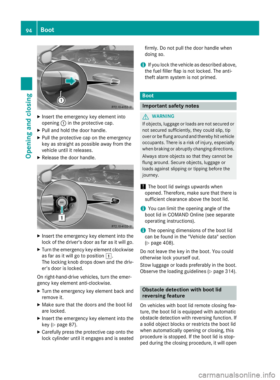 MERCEDES-BENZ S-CLASS COUPE 2014  Owners Manual X
Insert the emergency key element into
opening :in the protective cap.
X Pull and hold the door handle.
X Pull the protective cap on the emergency
key as straight as possible away from the
vehicle un