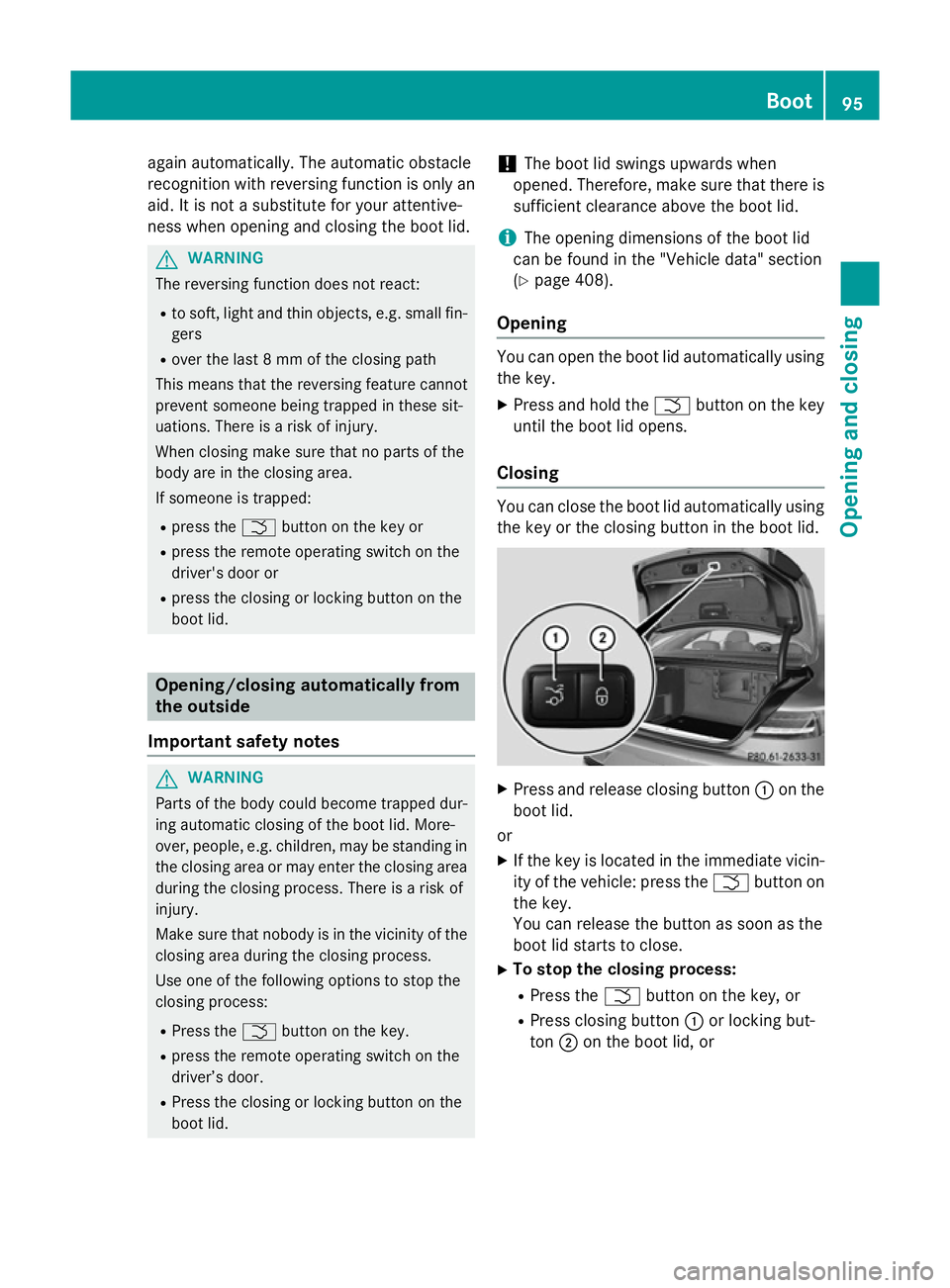 MERCEDES-BENZ S-CLASS COUPE 2014  Owners Manual again automatically. The automatic obstacle
recognition with reversing function is only an aid. It is not a substitute for your attentive-
ness when opening and closing the boot lid. G
WARNING
The rev