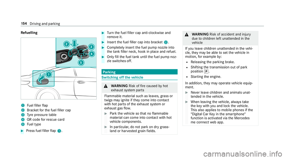 MERCEDES-BENZ S-CLASS CABRIOLET 2017 Owners Manual Re
fuelling 1
Fuelfiller flap
2 Brac ketfor thef uel filler cap
3 Tyre pressur etable
4 QR code forr escue card
5 Fuel type #
Press fuel filler flap 1. #
Turn thef uel filler cap anti-clockwise and
re MERCEDES-BENZ S-CLASS CABRIOLET 2017 Owners Manual Re
fuelling 1
Fuelfiller flap
2 Brac ketfor thef uel filler cap
3 Tyre pressur etable
4 QR code forr escue card
5 Fuel type #
Press fuel filler flap 1. #
Turn thef uel filler cap anti-clockwise and
re