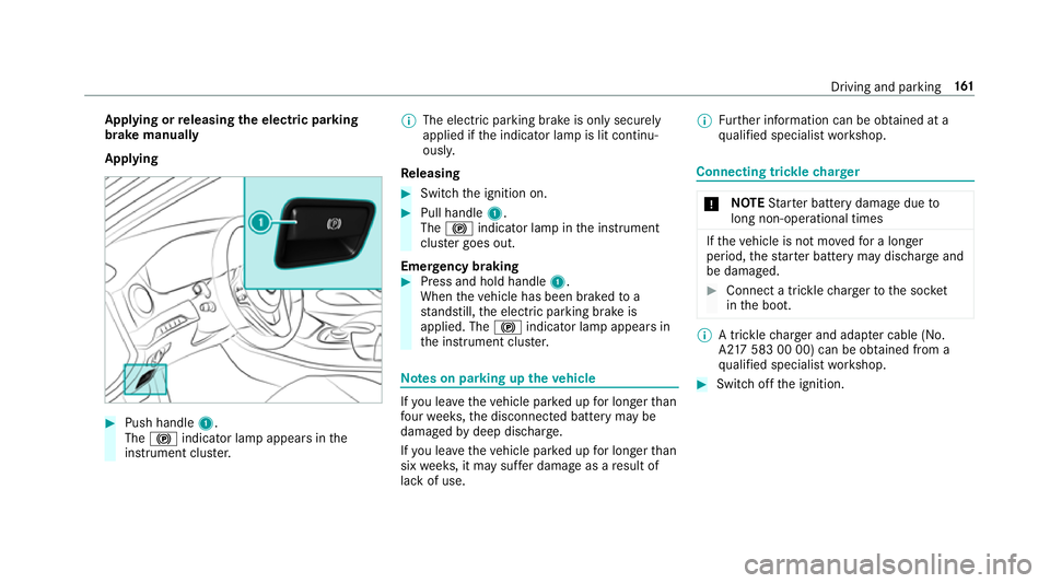MERCEDES-BENZ S-CLASS CABRIOLET 2017 Owners Manual App
lying or releasing thee lectric pa rking
brak emanually
Applying #
Push handle 1.
The ! indicator lam pappear sinthe
instrument clus ter. %
The electric parking brak eisonlys ecurely
applied if th MERCEDES-BENZ S-CLASS CABRIOLET 2017 Owners Manual App
lying or releasing thee lectric pa rking
brak emanually
Applying #
Push handle 1.
The ! indicator lam pappear sinthe
instrument clus ter. %
The electric parking brak eisonlys ecurely
applied if th