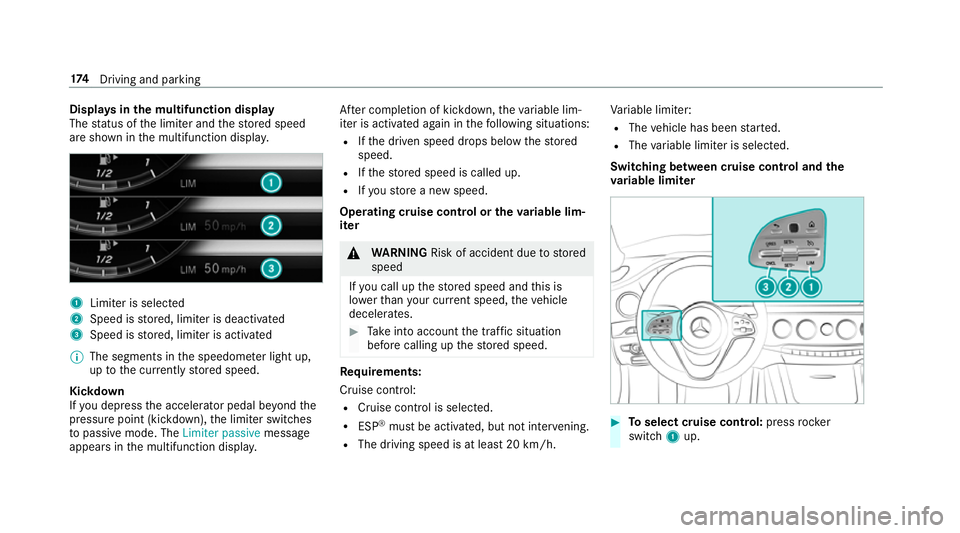 MERCEDES-BENZ S-CLASS CABRIOLET 2017  Owners Manual Displa
ysinthem ultifunction display
The status of thel imiter and thes tore ds peed
ar es hown in them ultifunction displa y.1
Limiter is selected
2 Speed is stored, limiter is deactivated
3 Speed is