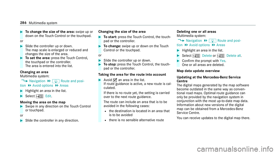 MERCEDES-BENZ S-CLASS CABRIOLET 2017  Owners Manual #
Tochang ethe siz eofthe area: swipe up or
down on theT ouc hControl or thet ouchpad.
or #
Slide thec ontroller up or down.
The map scale is enlar gedorr educed and
ch anges thes ize of thea rea. #
T