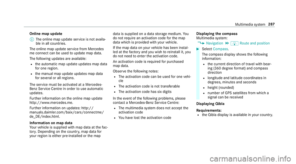 MERCEDES-BENZ S-CLASS CABRIOLET 2017  Owners Manual Online map update
%
The online map updat eservice is no tavaila‐
ble in all countries.
The online map updat eservic efromM ercedes
me connec tcan be used toupdat emap data.
The following updates ar 