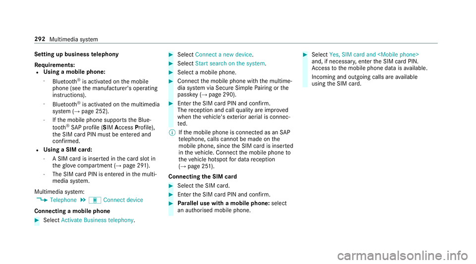 MERCEDES-BENZ S-CLASS CABRIOLET 2017 Owners Manual Setting up business
telephony
Re quirements:
R Using amobile phone:
- Blue tooth ®
is activated on them obile
phone (see them anufacturer's operating
instructions).
- Blue tooth ®
is activated o MERCEDES-BENZ S-CLASS CABRIOLET 2017 Owners Manual Setting up business
telephony
Re quirements:
R Using amobile phone:
- Blue tooth ®
is activated on them obile
phone (see them anufacturer's operating
instructions).
- Blue tooth ®
is activated o