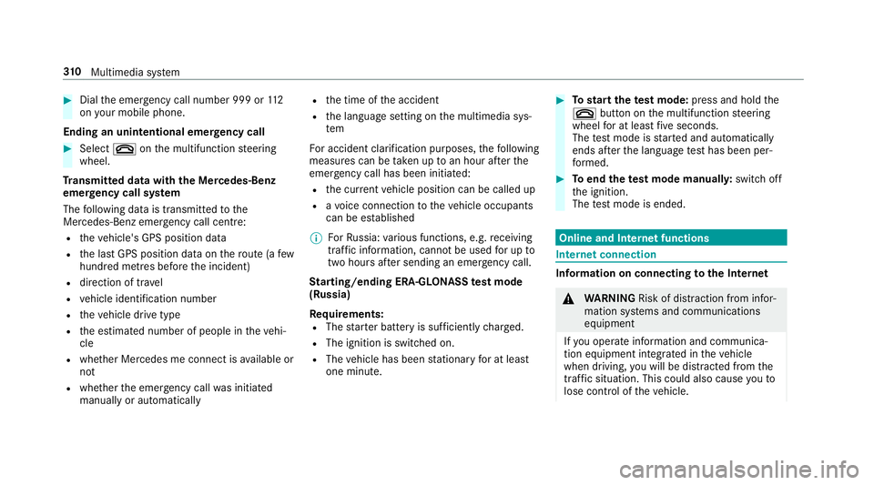 MERCEDES-BENZ S-CLASS CABRIOLET 2017 Owners Manual #
Dialthe emer gency cal lnumbe r999 or 11 2
on your mobile phone.
Ending an unin tentional emer gency call #
Select ~onthem ultifunction steering
wheel.
Tr ansmitted data with th eMercedes-Benz
emer MERCEDES-BENZ S-CLASS CABRIOLET 2017 Owners Manual #
Dialthe emer gency cal lnumbe r999 or 11 2
on your mobile phone.
Ending an unin tentional emer gency call #
Select ~onthem ultifunction steering
wheel.
Tr ansmitted data with th eMercedes-Benz
emer
