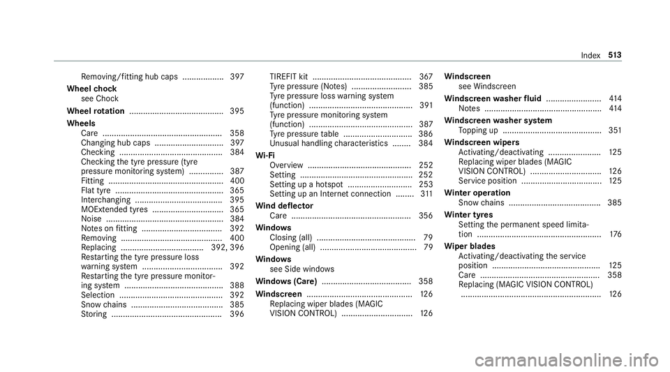 MERCEDES-BENZ S-CLASS CABRIOLET 2017 Owners Manual Re
moving/fitting hub caps .................. 397
Wheel chock
see Chock
Wheel rotation ........................................ .395
Wheels Care .................................................... 35 MERCEDES-BENZ S-CLASS CABRIOLET 2017 Owners Manual Re
moving/fitting hub caps .................. 397
Wheel chock
see Chock
Wheel rotation ........................................ .395
Wheels Care .................................................... 35