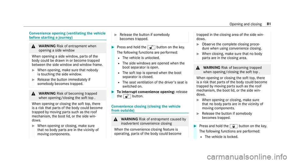MERCEDES-BENZ S-CLASS CABRIOLET 2017  Owners Manual Con
venience opening (ventilating thev ehicle
befor estarting ajourney) &
WARNING Risk of entrapment when
opening asidew indow
Whe nopening asidew indo w, parts of the
body could be dr awninorb ecome 