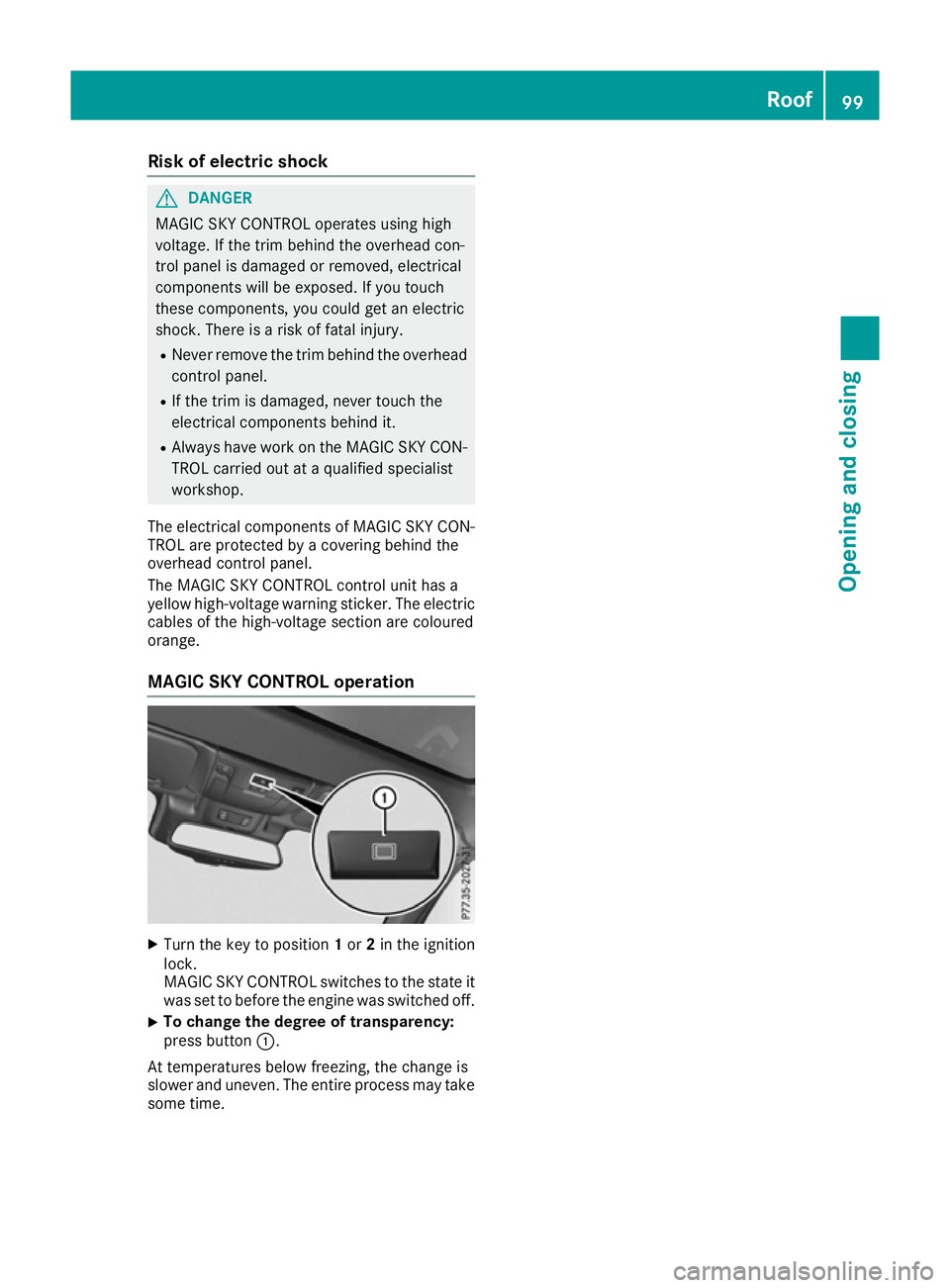 MERCEDES-BENZ SL ROADSTER 2016 Owners Manual Risk of electric shock
G
DANGER
MAGIC SKY CONTROL operates using high
voltage. If the trim behind the overhead con-
trol panel is damaged or removed, electrical
components will be exposed. If you touc MERCEDES-BENZ SL ROADSTER 2016 Owners Manual Risk of electric shock
G
DANGER
MAGIC SKY CONTROL operates using high
voltage. If the trim behind the overhead con-
trol panel is damaged or removed, electrical
components will be exposed. If you touc