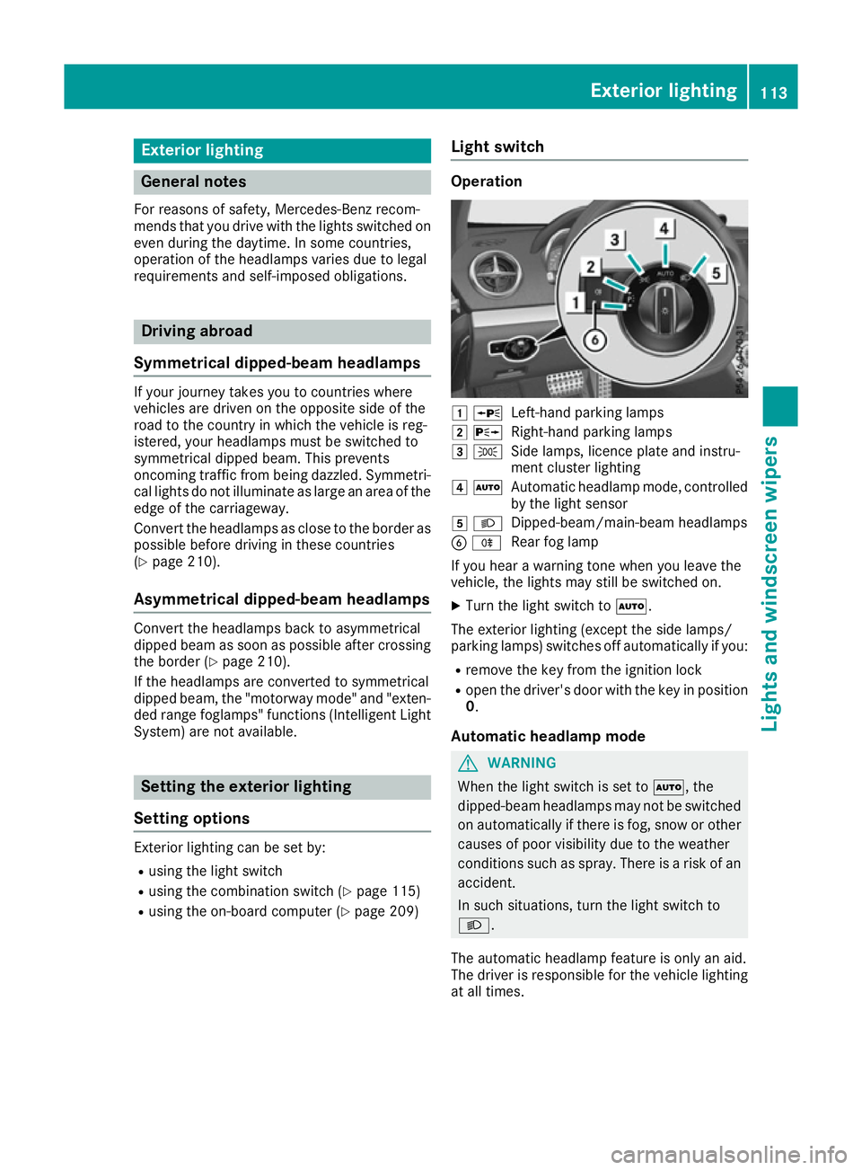 MERCEDES-BENZ SL ROADSTER 2016 Owners Manual Exterior lighting
General notes
For reasons of safety, Mercedes-Benz recom-
mends that you drive with the lights switched on even during the daytime. In some countries,
operation of the headlamps vari MERCEDES-BENZ SL ROADSTER 2016 Owners Manual Exterior lighting
General notes
For reasons of safety, Mercedes-Benz recom-
mends that you drive with the lights switched on even during the daytime. In some countries,
operation of the headlamps vari