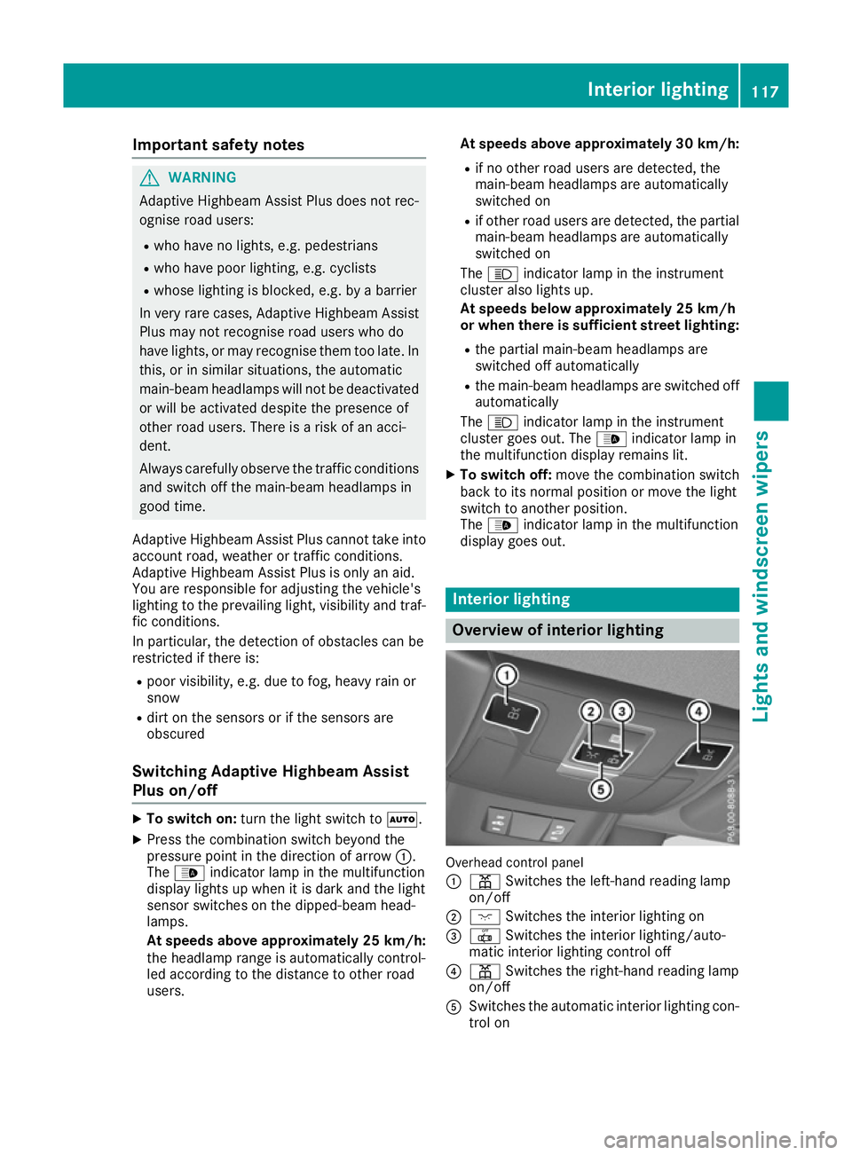 MERCEDES-BENZ SL ROADSTER 2016 Owners Manual Important safety notes
G
WARNING
Adaptive Highbeam Assist Plus does not rec-
ognise road users:
R who have no lights, e.g. pedestrians
R who have poor lighting, e.g. cyclists
R whose lighting is block MERCEDES-BENZ SL ROADSTER 2016 Owners Manual Important safety notes
G
WARNING
Adaptive Highbeam Assist Plus does not rec-
ognise road users:
R who have no lights, e.g. pedestrians
R who have poor lighting, e.g. cyclists
R whose lighting is block