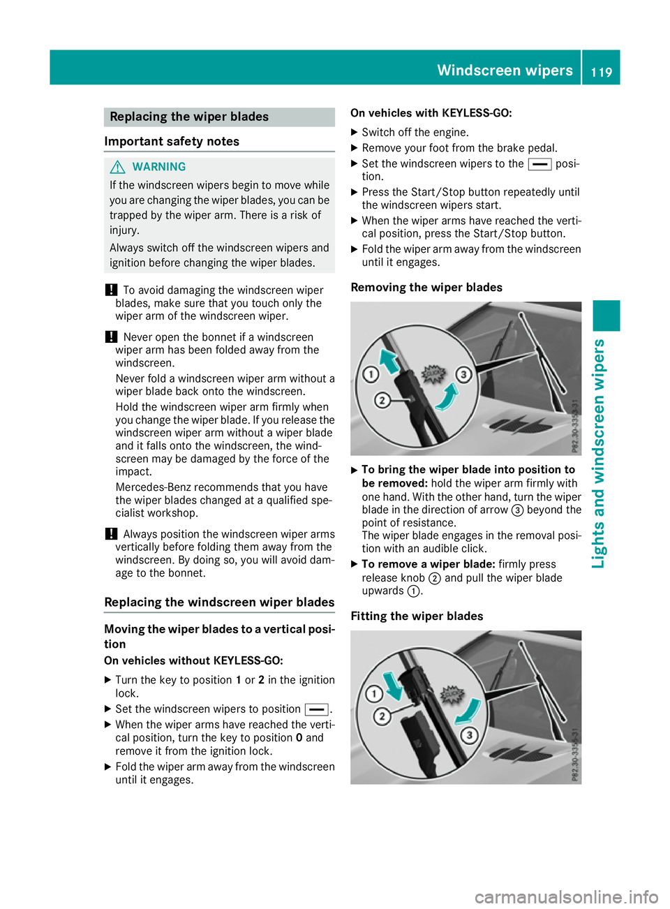 MERCEDES-BENZ SL ROADSTER 2016  Owners Manual Replacing the wiper blades
Important safety notes G
WARNING
If the windscreen wipers begin to move while
you are changing the wiper blades, you can be trapped by the wiper arm. There is a risk of
inju