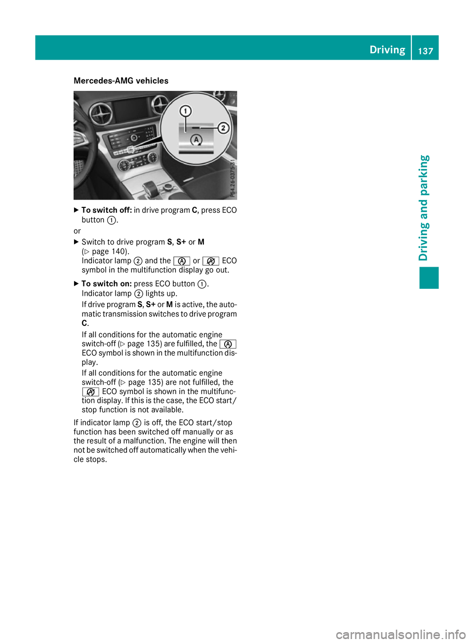 MERCEDES-BENZ SL ROADSTER 2016  Owners Manual Mercedes-AMG vehicles
X
To switch off: in drive program C, press ECO
button :.
or
X Switch to drive program S,S+ orM
(Y page 140).
Indicator lamp ;and the èorç ECO
symbol in the multifunction displa