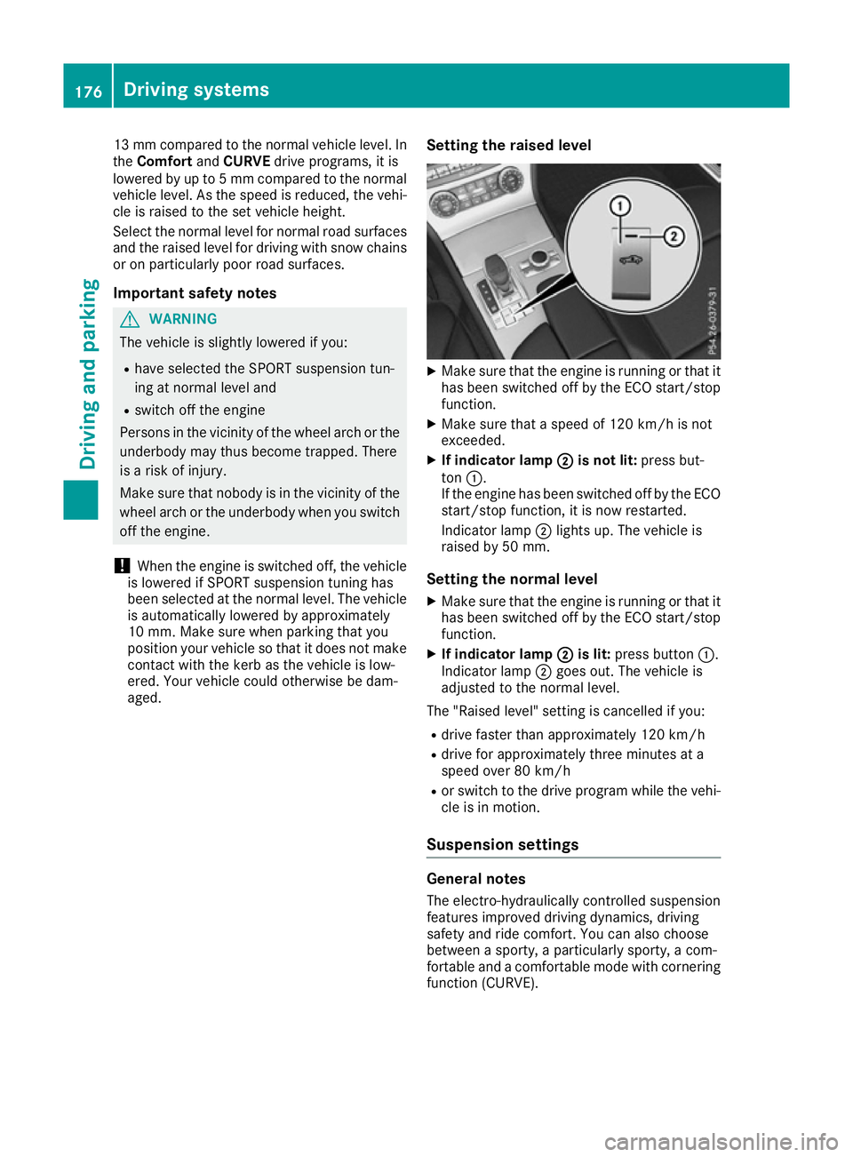 MERCEDES-BENZ SL ROADSTER 2016 Owners Manual 13 mm compared to the normal vehicle level. In
the Comfort andCURVE drive programs, it is
lowered by up to 5 mm compared to the normal vehicle level. As the speed is reduced, the vehi-
cle is raised t MERCEDES-BENZ SL ROADSTER 2016 Owners Manual 13 mm compared to the normal vehicle level. In
the Comfort andCURVE drive programs, it is
lowered by up to 5 mm compared to the normal vehicle level. As the speed is reduced, the vehi-
cle is raised t