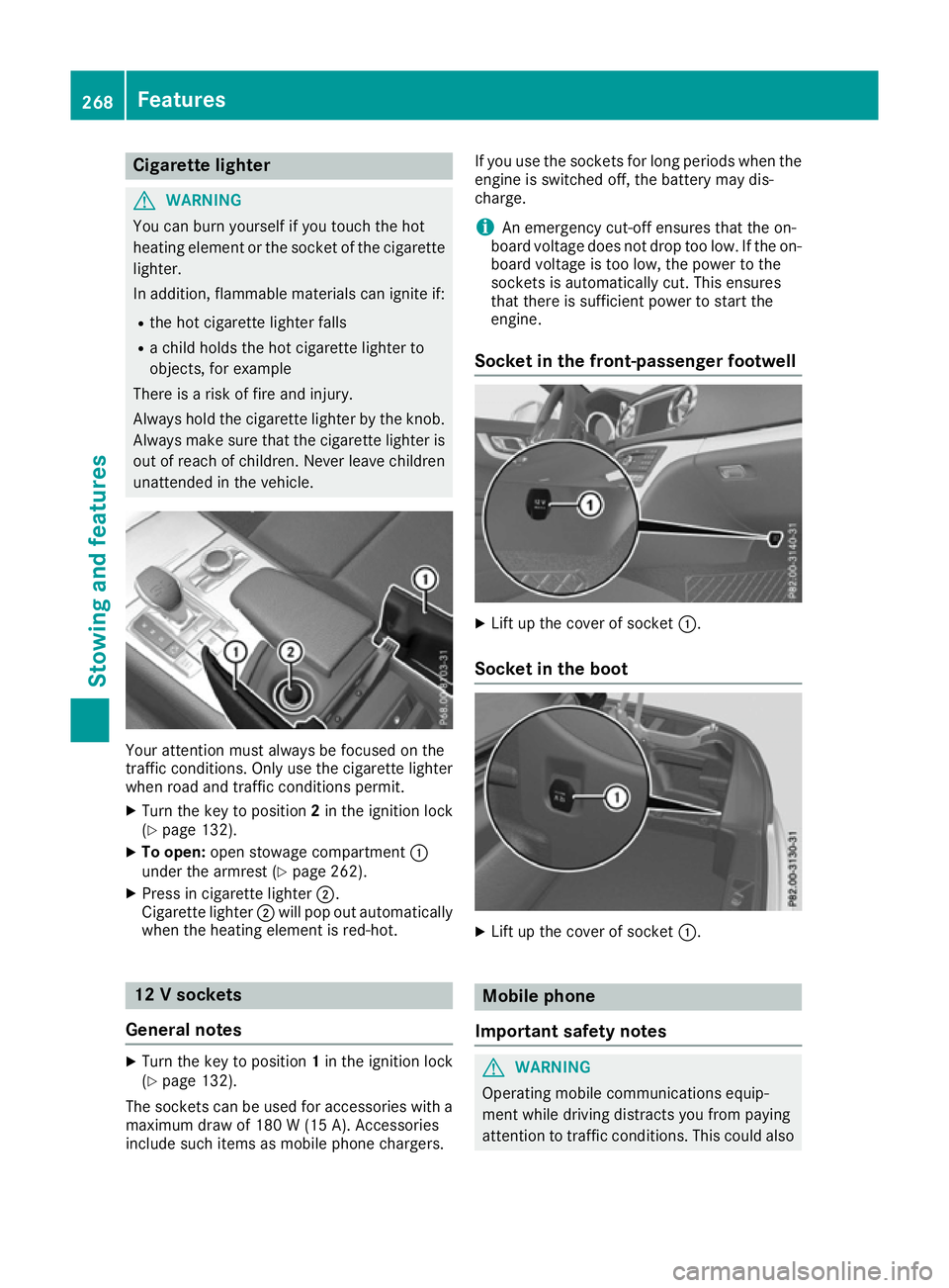 MERCEDES-BENZ SL ROADSTER 2016 Owners Manual Cigarette lighter
G
WARNING
You can burn yourself if you touch the hot
heating element or the socket of the cigarette lighter.
In addition, flammable materials can ignite if:
R the hot cigarette light MERCEDES-BENZ SL ROADSTER 2016 Owners Manual Cigarette lighter
G
WARNING
You can burn yourself if you touch the hot
heating element or the socket of the cigarette lighter.
In addition, flammable materials can ignite if:
R the hot cigarette light