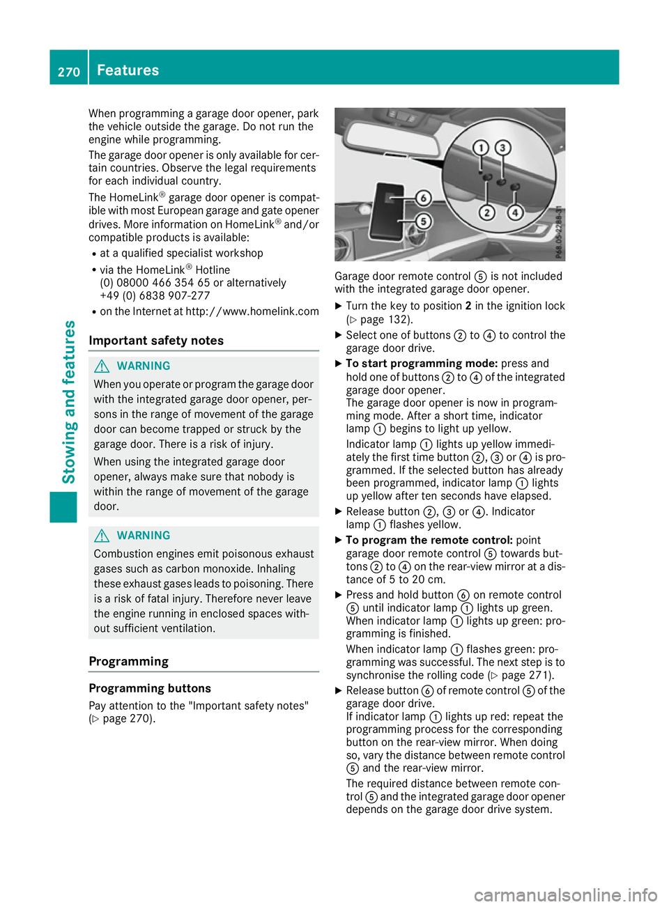 MERCEDES-BENZ SL ROADSTER 2016 Owners Manual When programming a garage door opener, park
the vehicle outside the garage. Do not run the
engine while programming.
The garage door opener is only available for cer- tain countries. Observe the legal MERCEDES-BENZ SL ROADSTER 2016 Owners Manual When programming a garage door opener, park
the vehicle outside the garage. Do not run the
engine while programming.
The garage door opener is only available for cer- tain countries. Observe the legal