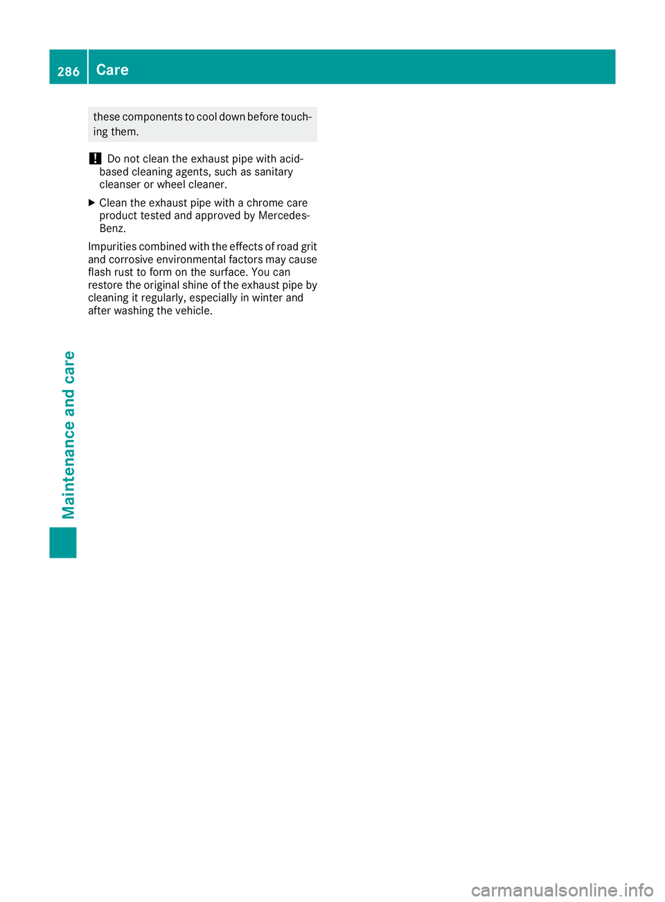 MERCEDES-BENZ SL ROADSTER 2016  Owners Manual these components to cool down before touch-
ing them.
! Do not clean the exhaust pipe with acid-
based cleaning agents, such as sanitary
cleanser or wheel cleaner.
X Clean the exhaust pipe with a chro
