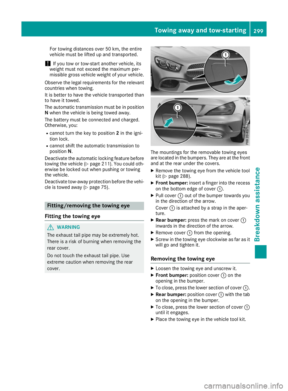 MERCEDES-BENZ SL ROADSTER 2016 Owners Manual For towing distances over 50 km, the entire
vehicle must be lifted up and transported.
! If you tow or tow-start another vehicle, its
weight must not exceed the maximum per-
missible gross vehicle wei MERCEDES-BENZ SL ROADSTER 2016 Owners Manual For towing distances over 50 km, the entire
vehicle must be lifted up and transported.
! If you tow or tow-start another vehicle, its
weight must not exceed the maximum per-
missible gross vehicle wei